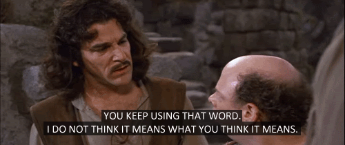 Princess-Bride-you-keep-using-that-word-14322391231746ca2d28696838.gif