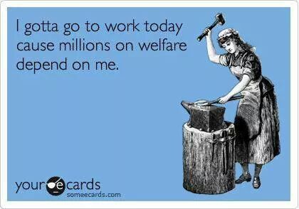 i-gotta-go-to-work-today-cause-millions-on-welfare-depend-on-me4f9b45617fabbb42.jpeg