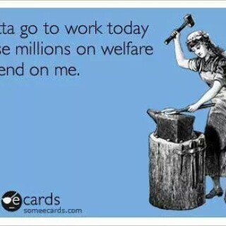 i-gotta-go-to-work-today-cause-millions-on-welfare-depend-on-me4f9b45617fabbb42