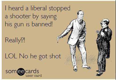 i-heard-a-liberal-stopped-a-shooter-by-saying-his-gun-is-banned3415dfee719b78cd.jpeg