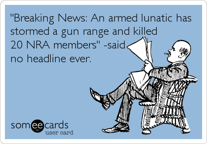 breaking-news-an-armed-lunatic-has-stormed-a-gun-range-and-killed-20-nra-members132ede35ec69248f.png