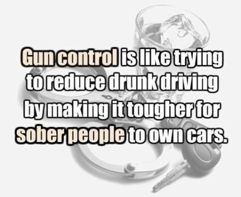 gun-control-is-like-trying-to-reduce-drunk-driving-by-making-it-tougher-for-sober-people-to-own-cars14d7d9138a743c9f.jpeg