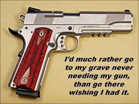 id-much-rather-go-to-my-grave-never-needing-my-gun-than-go-there-wishing-i-had-ite13ce088fcf2e605.jpeg