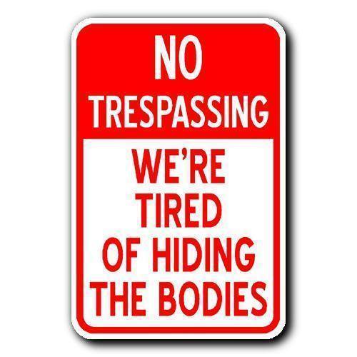 no-trespassing-were-tired-of-hiding-the-bodies1de457fb75e0b883.jpeg