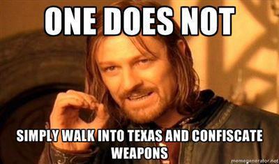 one-does-not-simply-walk-into-texas-and-confiscate-weapons441b2aacb0774f45.jpeg