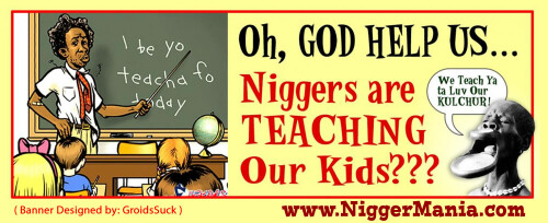 NM-Banner_225_Oh-God-Nigs-are-Teaching-Our-Kids_jpg99f6ea4e25b89145.jpeg