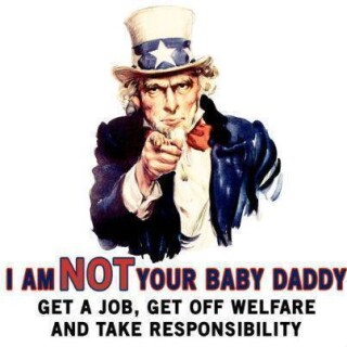 i-am-not-your-baby-daddy-get-a-job-get-off-welfare-and-take-responsibilityf3896630fdf24cb0