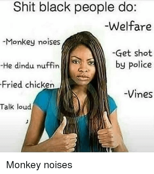 shit-black-people-do-welfare-monkey-noises-get-shot-by-11609361cd48d900ee9ae5f6.png